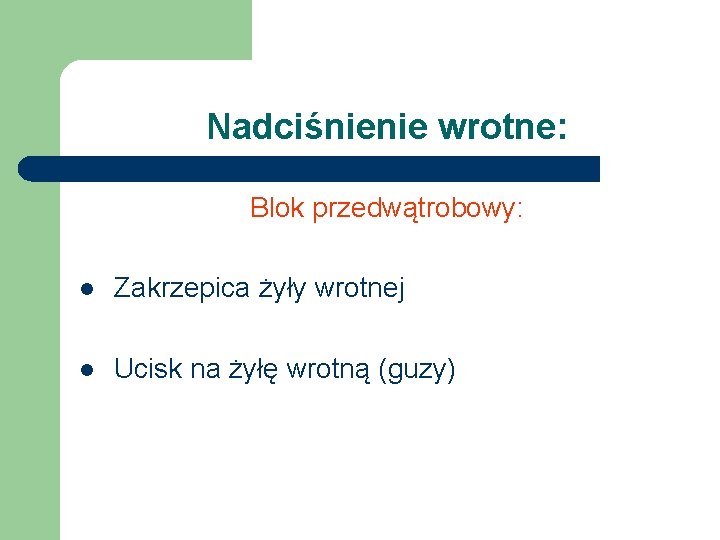 Nadciśnienie wrotne: Blok przedwątrobowy: l Zakrzepica żyły wrotnej l Ucisk na żyłę wrotną (guzy)