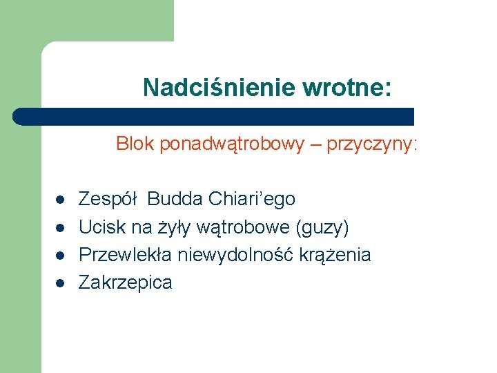 Nadciśnienie wrotne: Blok ponadwątrobowy – przyczyny: l l Zespół Budda Chiari’ego Ucisk na żyły