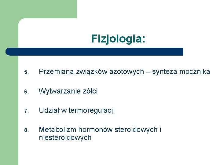 Fizjologia: 5. Przemiana związków azotowych – synteza mocznika 6. Wytwarzanie żółci 7. Udział w