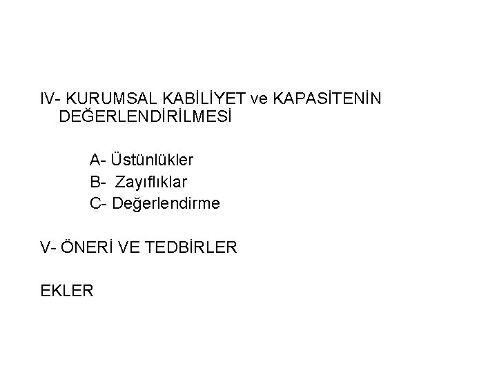 IV- KURUMSAL KABİLİYET ve KAPASİTENİN DEĞERLENDİRİLMESİ A- Üstünlükler B- Zayıflıklar C- Değerlendirme V- ÖNERİ