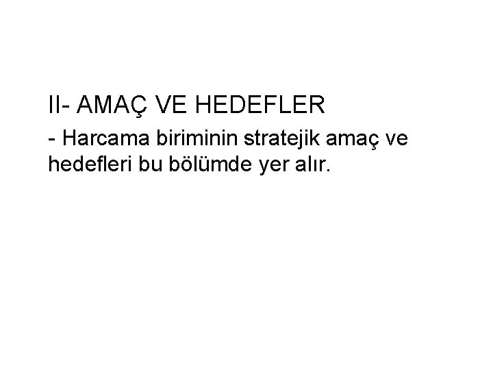 II- AMAÇ VE HEDEFLER - Harcama biriminin stratejik amaç ve hedefleri bu bölümde yer