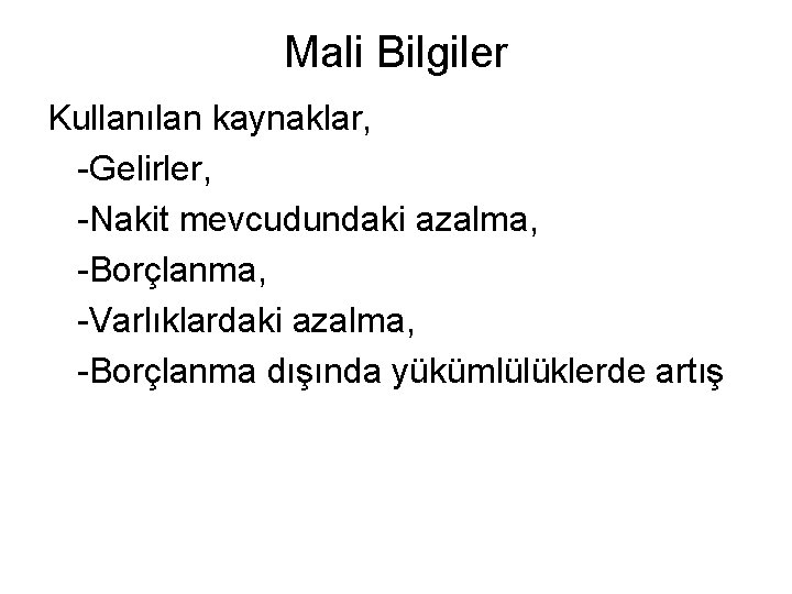 Mali Bilgiler Kullanılan kaynaklar, -Gelirler, -Nakit mevcudundaki azalma, -Borçlanma, -Varlıklardaki azalma, -Borçlanma dışında yükümlülüklerde