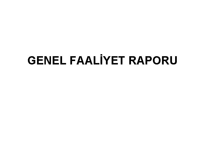 GENEL FAALİYET RAPORU 