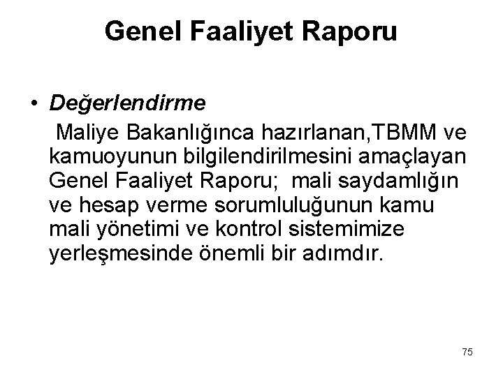 Genel Faaliyet Raporu • Değerlendirme Maliye Bakanlığınca hazırlanan, TBMM ve kamuoyunun bilgilendirilmesini amaçlayan Genel