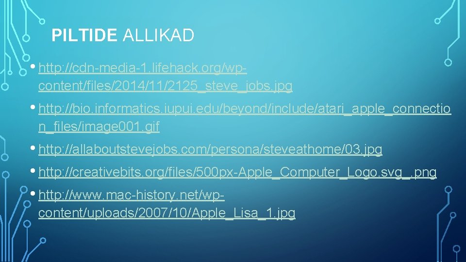 PILTIDE ALLIKAD • http: //cdn-media-1. lifehack. org/wpcontent/files/2014/11/2125_steve_jobs. jpg • http: //bio. informatics. iupui. edu/beyond/include/atari_apple_connectio