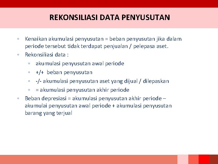 REKONSILIASI DATA PENYUSUTAN • Kenaikan akumulasi penyusutan = beban penyusutan jika dalam periode tersebut