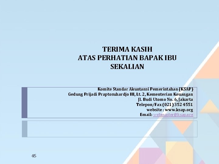 TERIMA KASIH ATAS PERHATIAN BAPAK IBU SEKALIAN Komite Standar Akuntansi Pemerintahan (KSAP) Gedung Prijadi