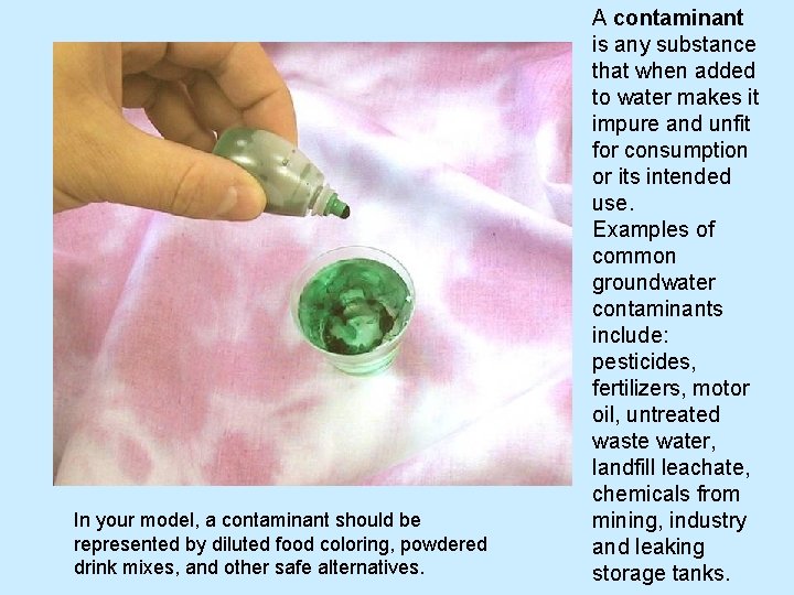 In your model, a contaminant should be represented by diluted food coloring, powdered drink In your model, a contaminant should be represented by diluted food coloring, powdered drink
