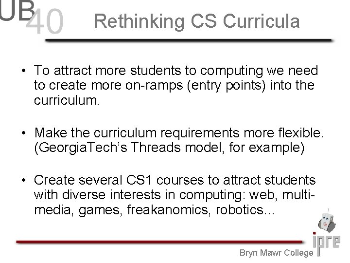 Rethinking CS Curricula • To attract more students to computing we need to create