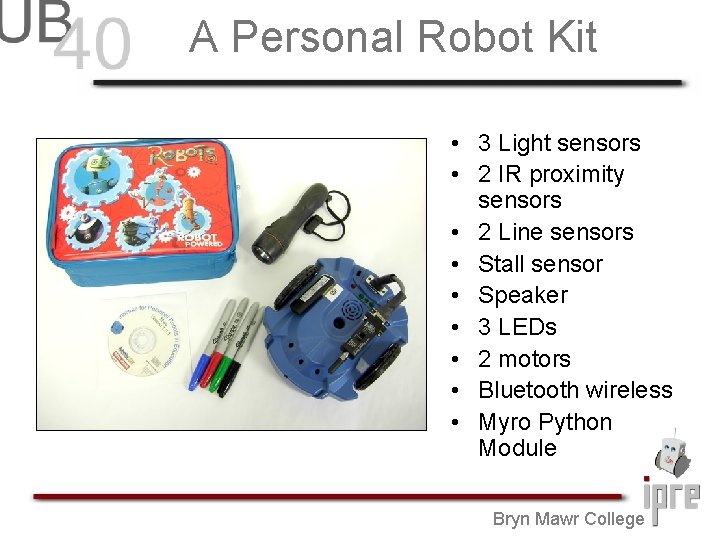 A Personal Robot Kit • 3 Light sensors • 2 IR proximity sensors •