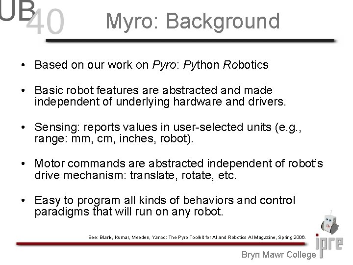 Myro: Background • Based on our work on Pyro: Python Robotics • Basic robot