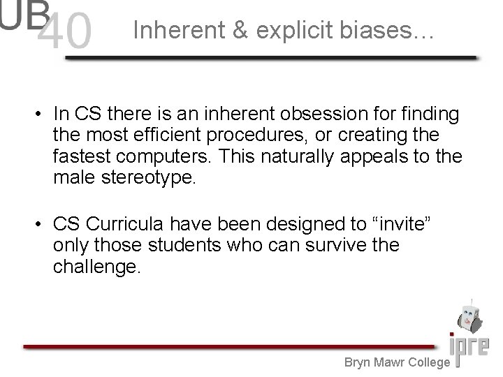 Inherent & explicit biases… • In CS there is an inherent obsession for finding