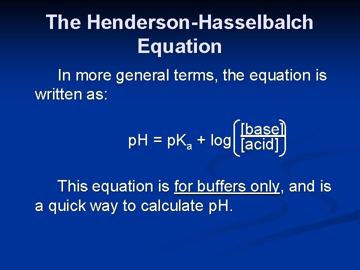 The Henderson-Hasselbalch Equation In more general terms, the equation is written as: [base] p.