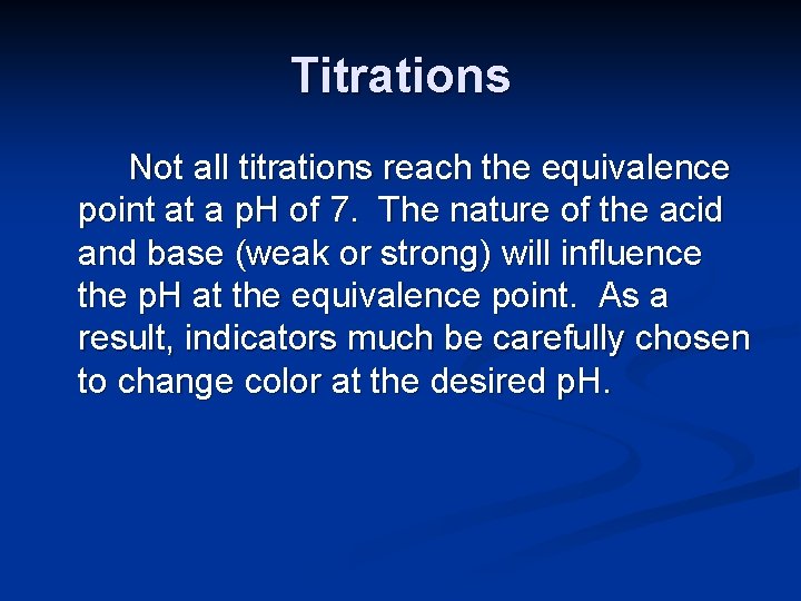 Titrations Not all titrations reach the equivalence point at a p. H of 7.