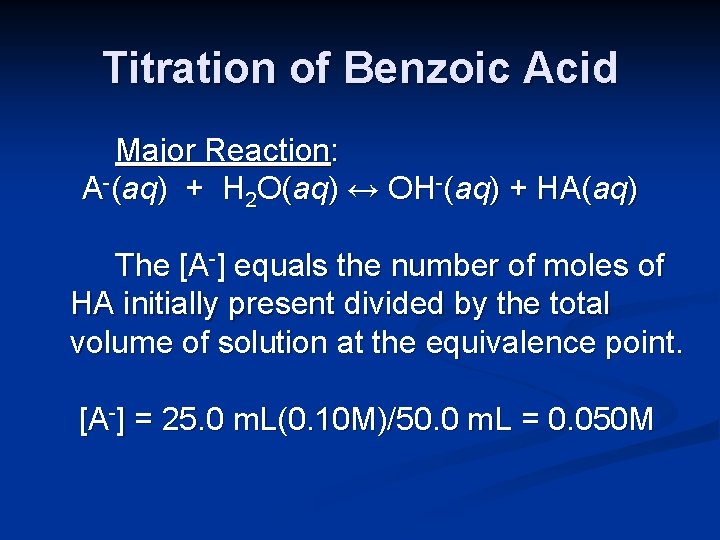 Titration of Benzoic Acid Major Reaction: A-(aq) + H 2 O(aq) ↔ OH-(aq) +