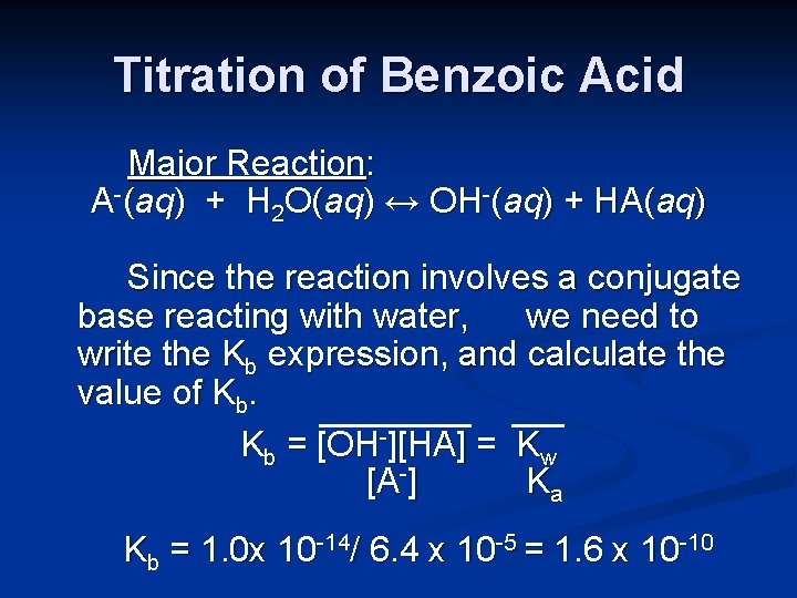 Titration of Benzoic Acid Major Reaction: A-(aq) + H 2 O(aq) ↔ OH-(aq) +