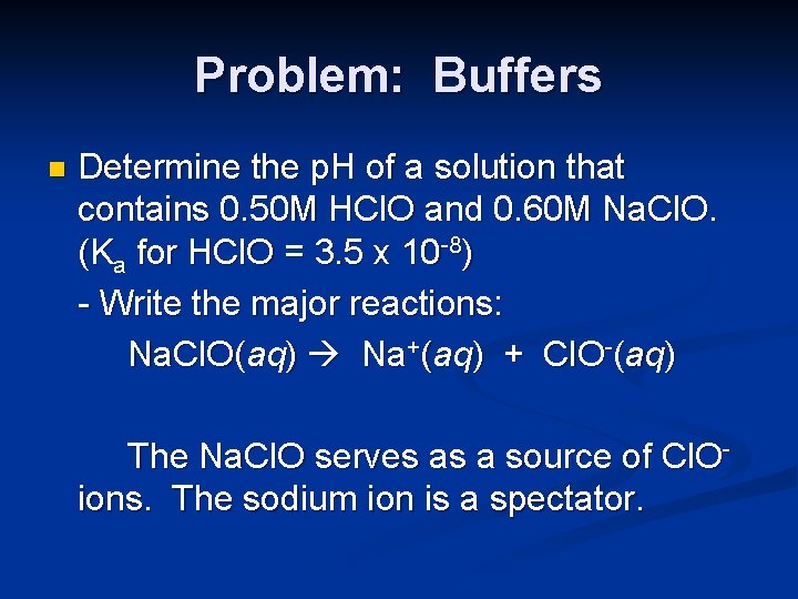 Problem: Buffers n Determine the p. H of a solution that contains 0. 50