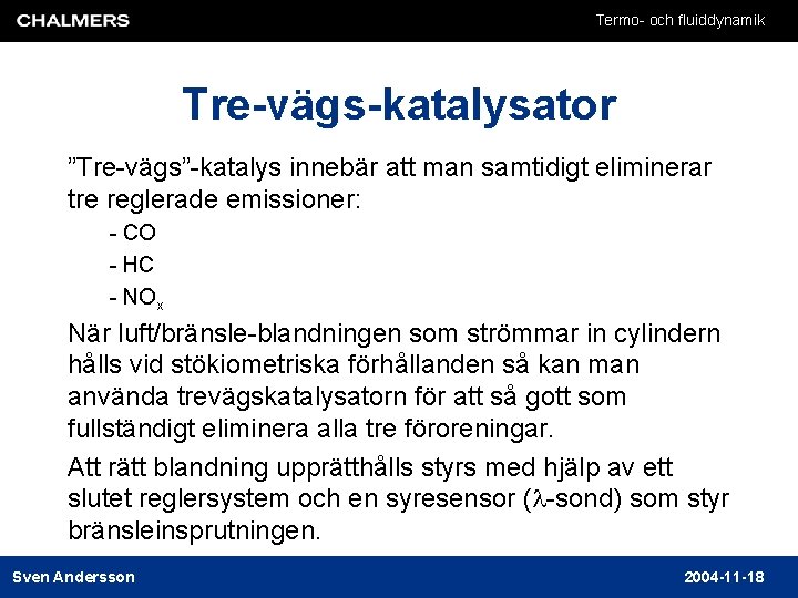 Termo- och fluiddynamik Tre-vägs-katalysator ”Tre-vägs”-katalys innebär att man samtidigt eliminerar tre reglerade emissioner: -