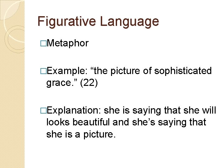 Figurative Language �Metaphor �Example: “the picture of sophisticated grace. ” (22) �Explanation: she is