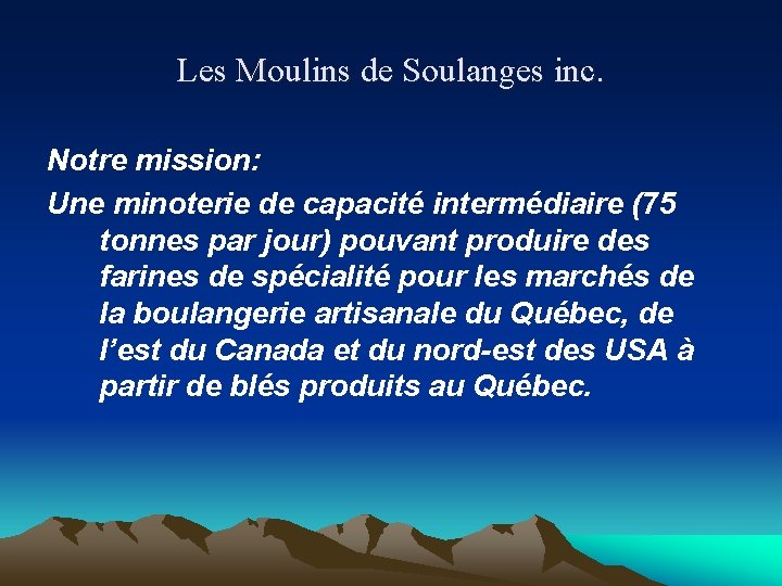 Les Moulins de Soulanges inc. Notre mission: Une minoterie de capacité intermédiaire (75 tonnes