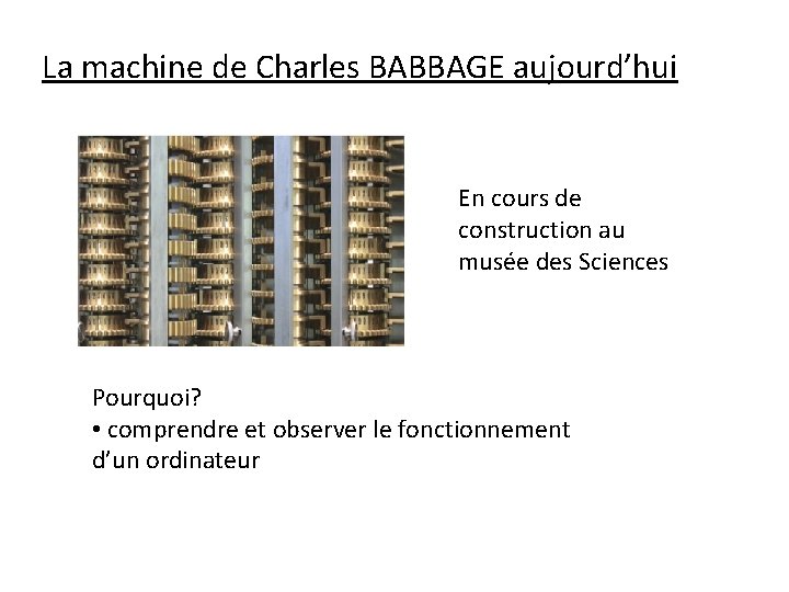 La machine de Charles BABBAGE aujourd’hui En cours de construction au musée des Sciences