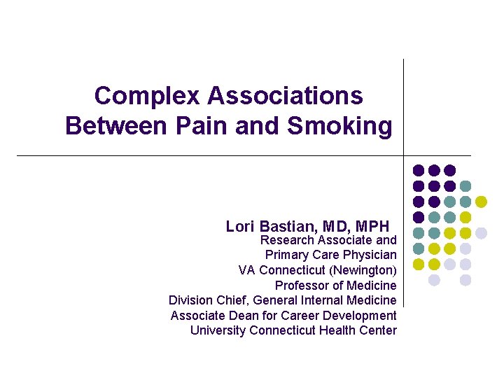 Complex Associations Between Pain and Smoking Lori Bastian, MD, MPH Research Associate and Primary