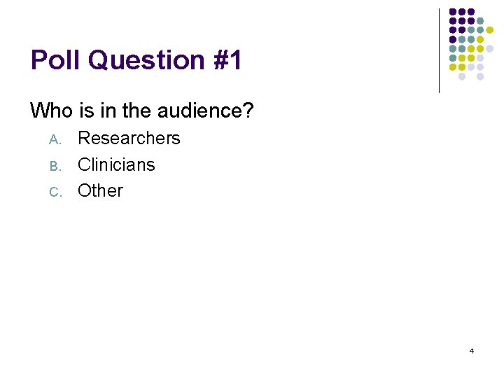 Poll Question #1 Who is in the audience? A. B. C. Researchers Clinicians Other