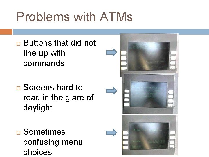 Problems with ATMs Buttons that did not line up with commands Screens hard to