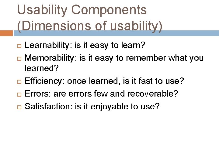 Usability Components (Dimensions of usability) Learnability: is it easy to learn? Memorability: is it