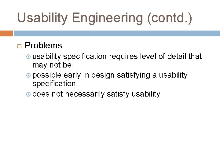 Usability Engineering (contd. ) Problems usability specification requires level of detail that may not
