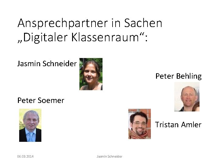 Ansprechpartner in Sachen „Digitaler Klassenraum“: Jasmin Schneider Peter Behling Peter Soemer Tristan Amler 06.