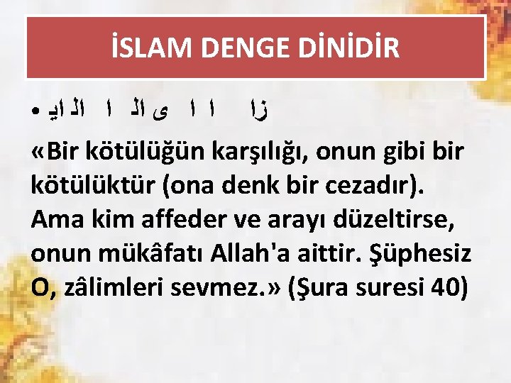 İSLAM DENGE DİNİDİR ﺯﺍ ﺍ ﺍ ﻯ ﺍﻟ ﺍﻳ «Bir kötülüğün karşılığı, onun gibi