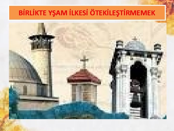 BİRLİKTE YŞAM İLKESİ ÖTEKİLEŞTİRMEMEK 