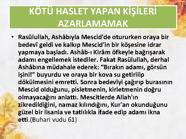 KÖTÜ HASLET YAPAN KİŞİLERİ AZARLAMAMAK • Rasûlullah, Ashâbıyla Mescid'de otururken oraya bir bedevî geldi