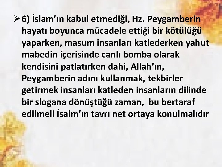 Ø 6) İslam’ın kabul etmediği, Hz. Peygamberin hayatı boyunca mücadele ettiği bir kötülüğü yaparken,