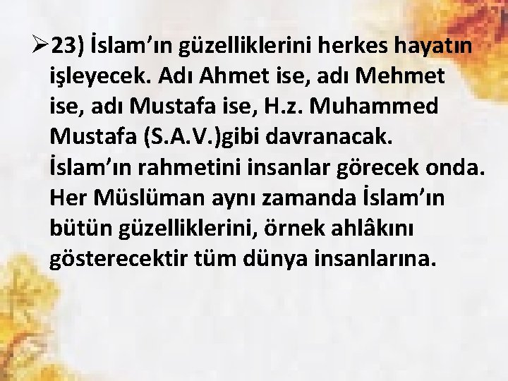 Ø 23) İslam’ın güzelliklerini herkes hayatın işleyecek. Adı Ahmet ise, adı Mehmet ise, adı