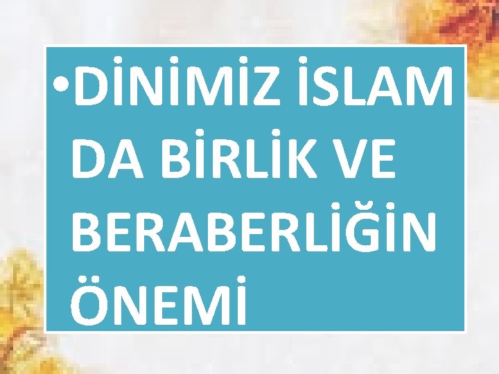  • DİNİMİZ İSLAM DA BİRLİK VE BERABERLİĞİN ÖNEMİ 