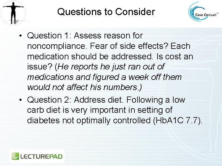 Questions to Consider • Question 1: Assess reason for noncompliance. Fear of side effects?
