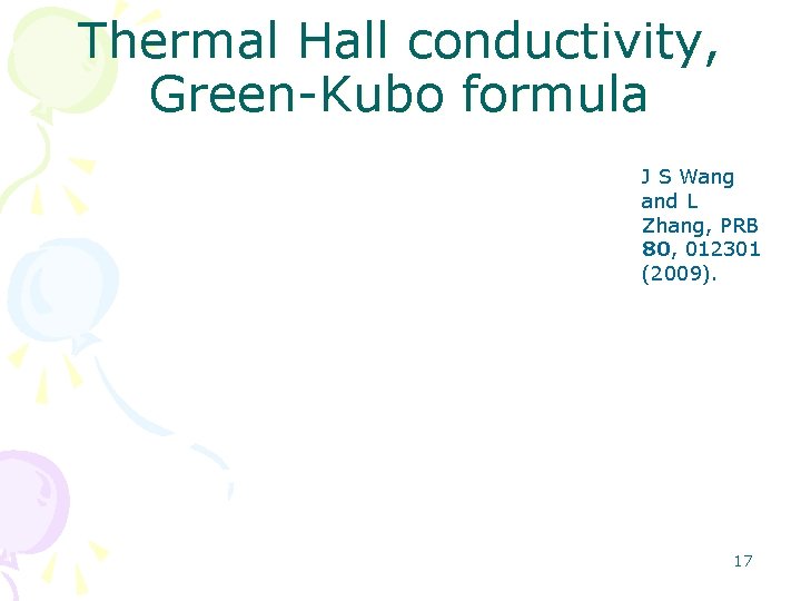 Thermal Hall conductivity, Green-Kubo formula J S Wang and L Zhang, PRB 80, 012301