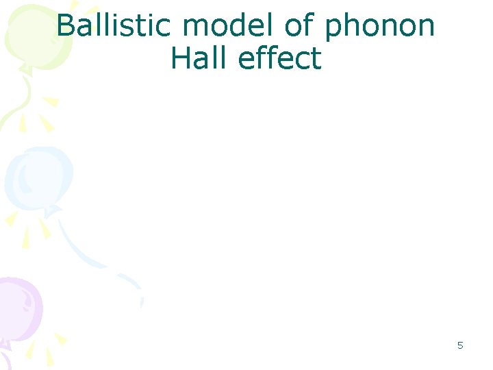 Ballistic model of phonon Hall effect 5 