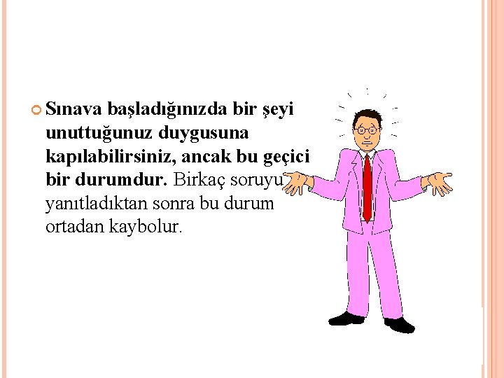  Sınava başladığınızda bir şeyi unuttuğunuz duygusuna kapılabilirsiniz, ancak bu geçici bir durumdur. Birkaç