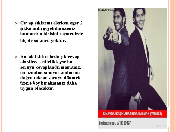 Ø Cevap şıklarını elerken eğer 2 şıkka indirgeyebilmişseniz bunlardan birisini seçmenizde hiçbir sakınca yoktur.