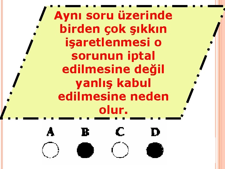 Aynı soru üzerinde birden çok şıkkın işaretlenmesi o sorunun iptal edilmesine değil yanlış kabul