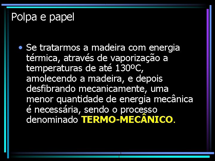 Polpa e papel • Se tratarmos a madeira com energia térmica, através de vaporização