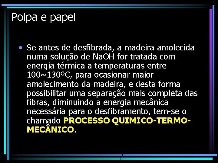 Polpa e papel • Se antes de desfibrada, a madeira amolecida numa solução de