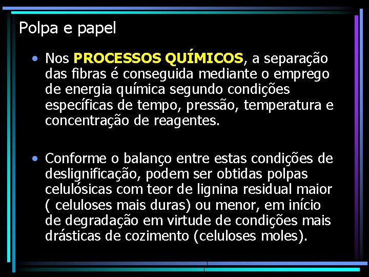 Polpa e papel • Nos PROCESSOS QUÍMICOS, a separação das fibras é conseguida mediante