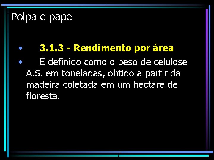 Polpa e papel • • 3. 1. 3 - Rendimento por área É definido