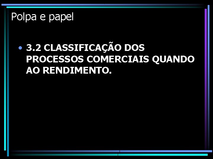 Polpa e papel • 3. 2 CLASSIFICAÇÃO DOS PROCESSOS COMERCIAIS QUANDO AO RENDIMENTO. 