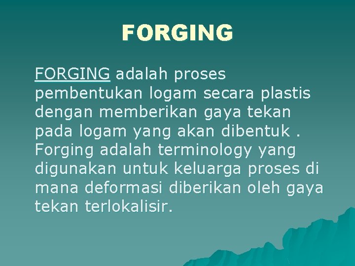 FORGING adalah proses pembentukan logam secara plastis dengan memberikan gaya tekan pada logam yang