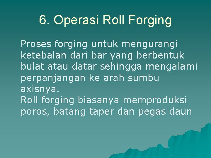 6. Operasi Roll Forging Proses forging untuk mengurangi ketebalan dari bar yang berbentuk bulat